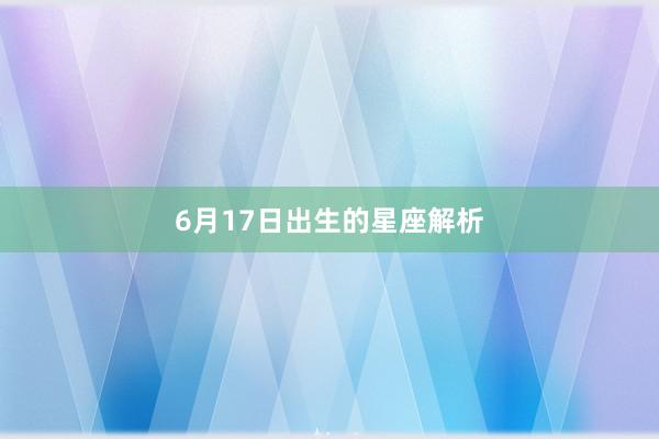 6月17日出生的星座解析